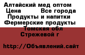 Алтайский мед оптом! › Цена ­ 130 - Все города Продукты и напитки » Фермерские продукты   . Томская обл.,Стрежевой г.